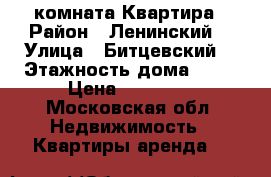 1 комната Квартира › Район ­ Ленинский  › Улица ­ Битцевский  › Этажность дома ­ 18 › Цена ­ 15 000 - Московская обл. Недвижимость » Квартиры аренда   